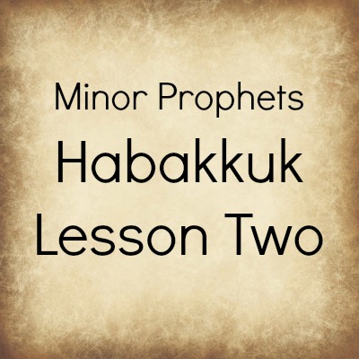 Minor Prophets: Habakkuk-Lesson Two